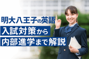 明大八王子の英語|学力別の入試対策から内部進学まで徹底解説